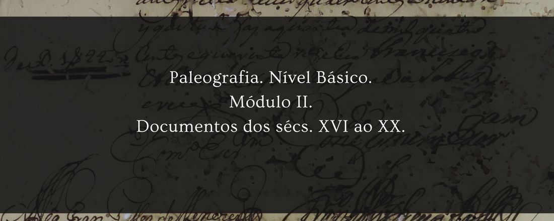 Paleografia. Nível Básico. Módulo II. Documentos dos sécs. XVI ao XX.