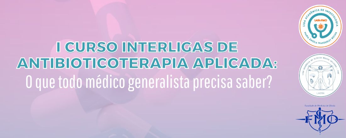 I CURSO INTERLIGAS DE ANTIBIOTICOTERAPIA APLICADA: O QUE TODO MÉDICO GENERALISTA PRECISA SABER?