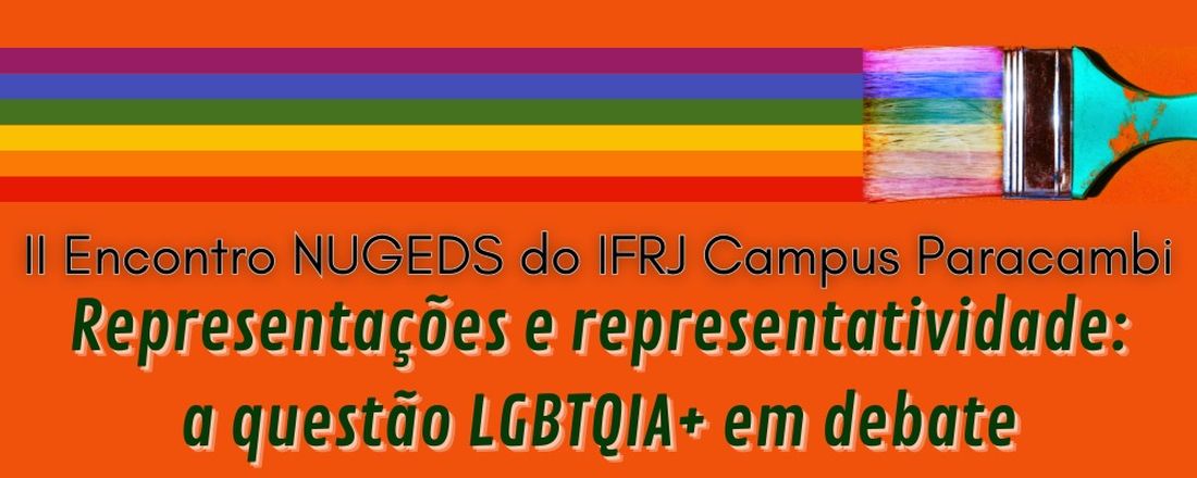 II Encontro NUGEDS do IFRJ CPar - Representações e representatividade: a questão LGBTQIA+ em debate