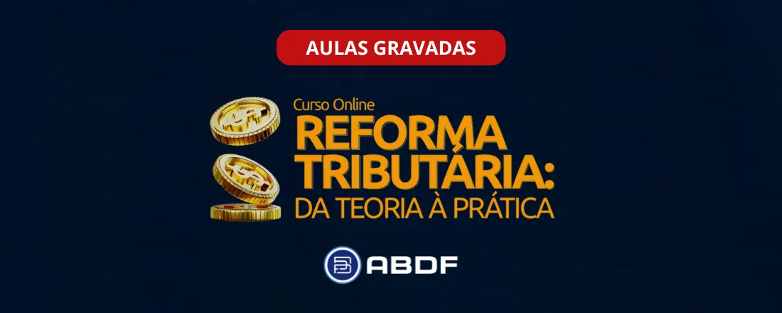 Curso Reforma Tributária: Da Teoria à Prática