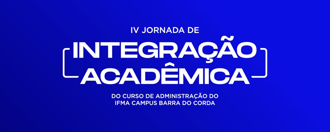 IV Jornada de Integração Acadêmica do Curso de Administração do IFMA-Campus Barra do Corda, de 27 de fevereiro a 03 de março de 2023.