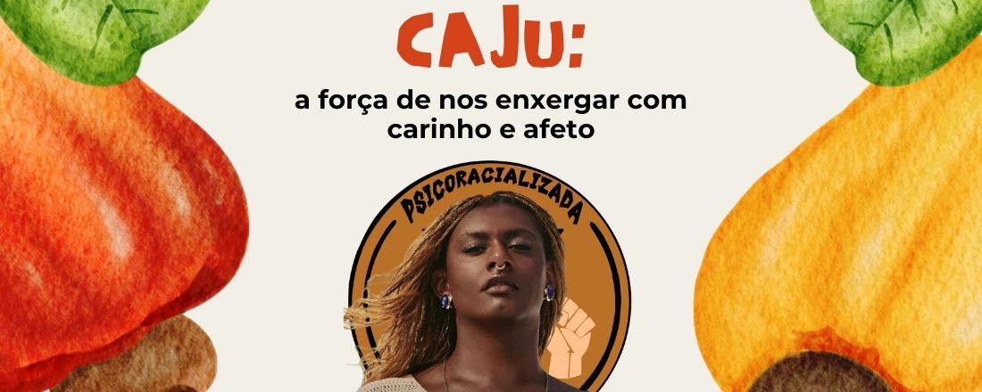 Caju: a força de nos enxergar com carinho e afeto