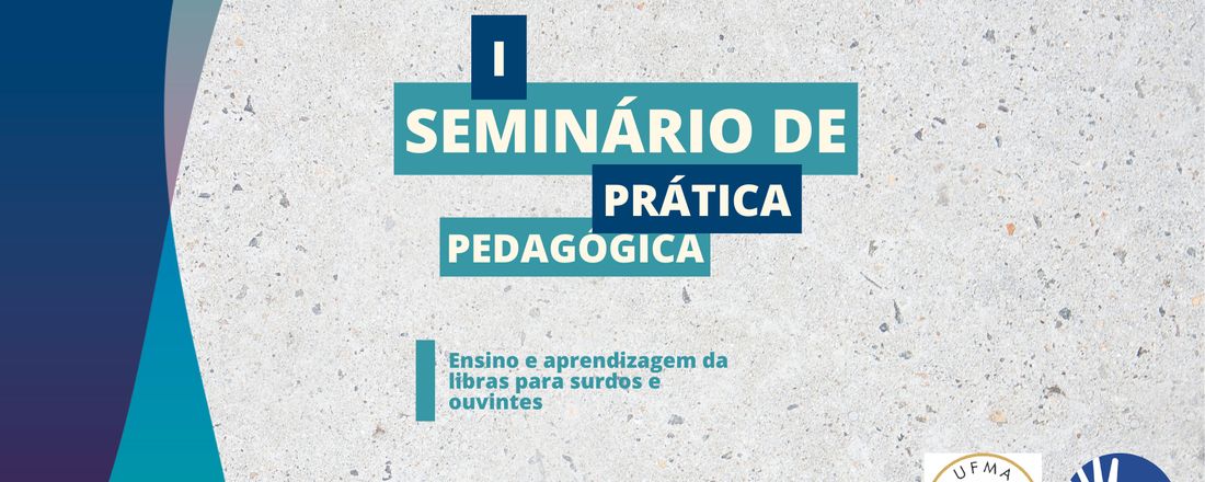 1º SEMINÁRIO DE PRÁTICA PEDAGÓGICA: ENSINO - APRENDIZAGEM DA LIBRAS PARA SURDOS E OUVINTES