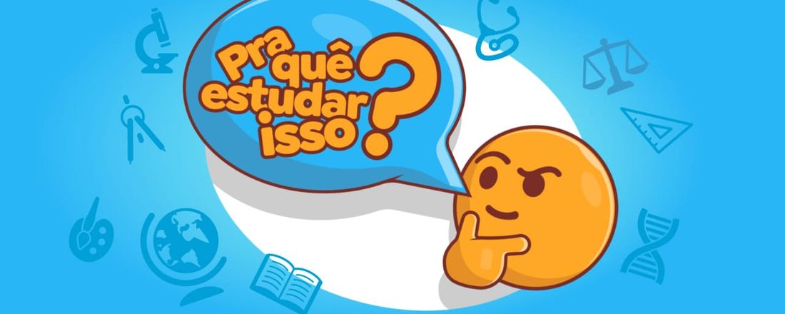 Pra quê estudar isso?