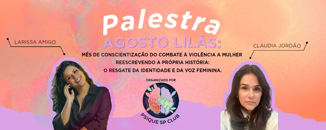 Agosto Lilás: Mês de conscientização do combante à violencia a mulher - Reescrevendo a Própria História: O Resgate da Identidade e a Voz Feminina - Psique SP Club