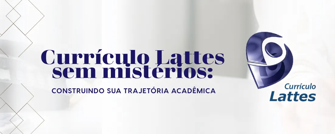 Currículo Lattes sem mistérios: Construindo sua trajetória acadêmica