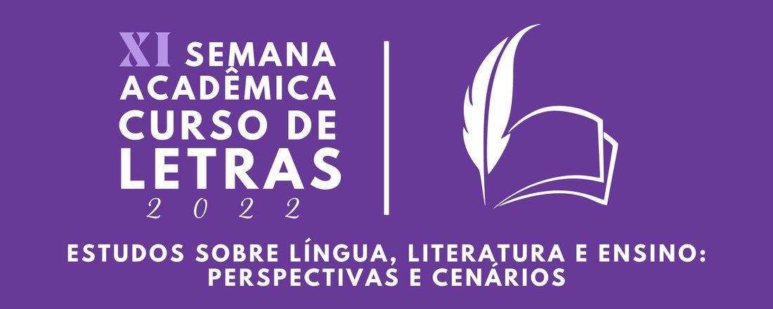 XI SEMANA ACADÊMICA DE LETRAS: ESTUDOS SOBRE LÍNGUA, LITERATURA E ENSINO: PERSPECTIVAS E CENÁRIOS