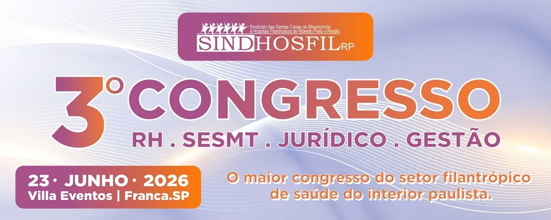 3º SINDHOSFIL-RP: Congresso Sindicato das Santas Casas e Hospitais Filantrópicos de Ribeirão Preto e Região