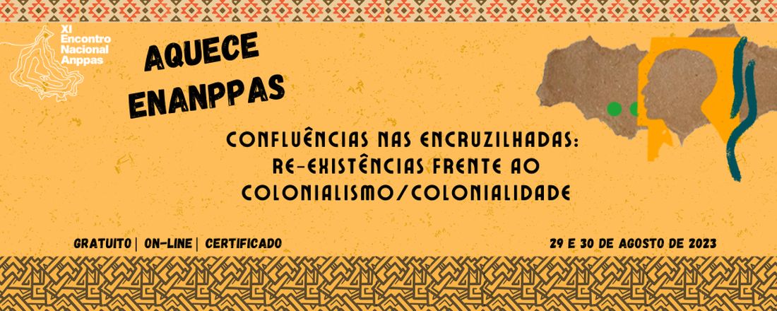 Aquece ENANPPAS Confluências nas encruzilhadas: re-existências frente ao colonialismo/colonialidade