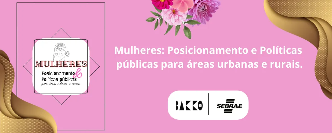 Mulheres: Posicionamento & Políticas Públicas para áreas urbanas e rurais.
