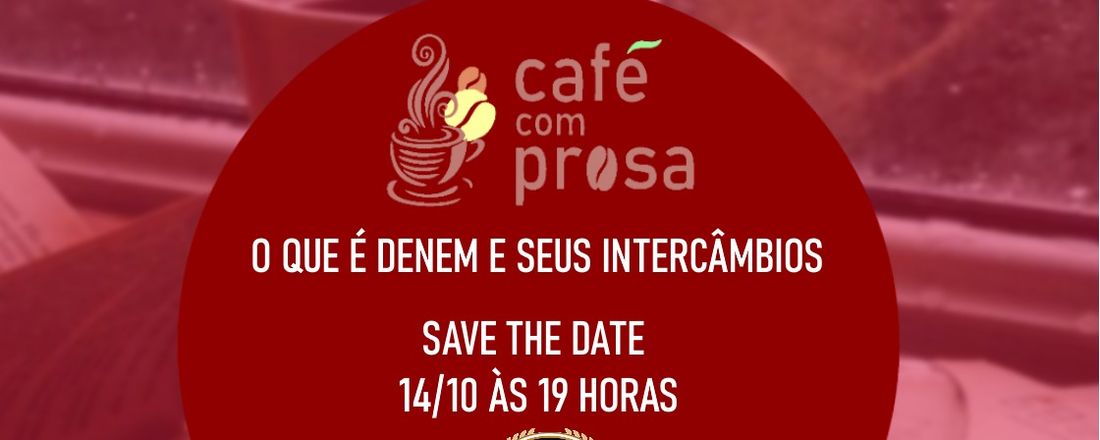 Café com Prosa: O que é DENEM e seus intercâmbios
