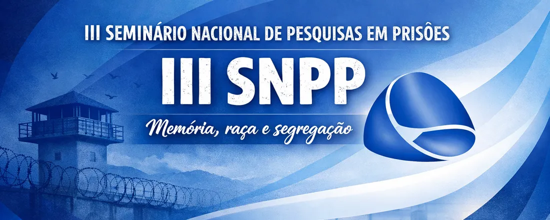 III Seminário Nacional de Pesquisa em Prisões - III SNPP Memória, Raça e Segregação.
