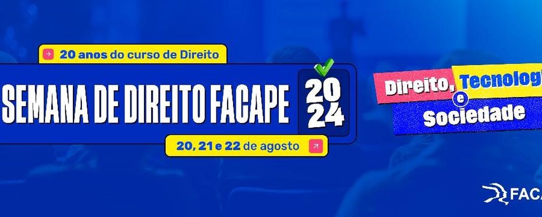 SEMANA DE DIREITO DA FACAPE - 20 ANOS DO CURSO DE DIREITO: Direito, Tecnologias e Sociedade