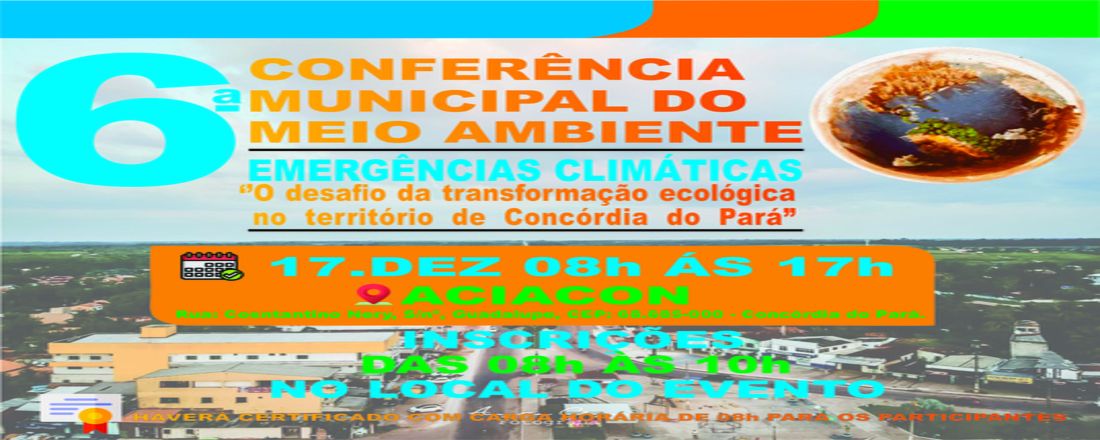 6ª CONFERÊNCIA MUNICIPAL DO MEIO AMBIENTE: “Emergências climáticas: O desafio da transformação ecológica no território de Concórdia do Pará”