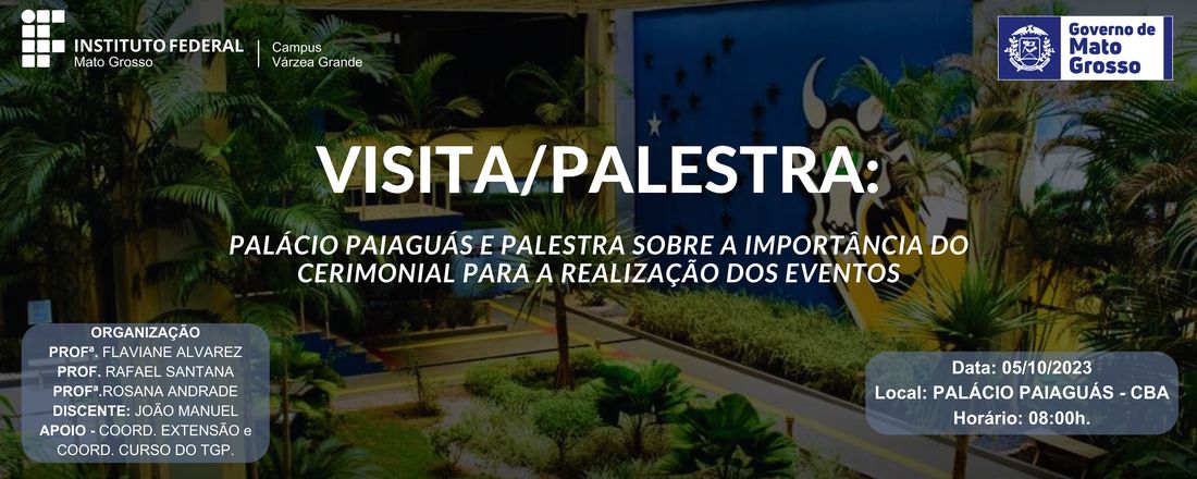 Visita ao Palácio Paiaguás edifício-sede do Governo do Estado de Mato Grosso; Palestra - A importância do Cerimonial para Realização de Eventos Públicos