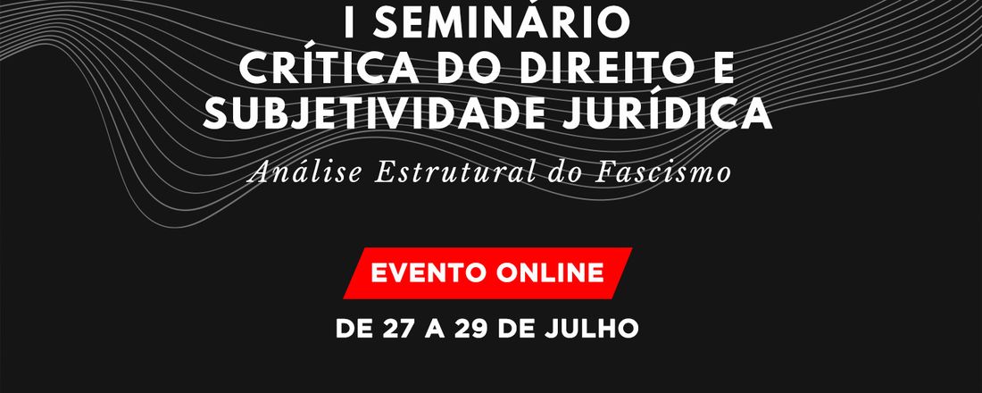 I Seminário Crítica do Direito e Subjetividade Jurídica: Análise Estrutural do Fascismo