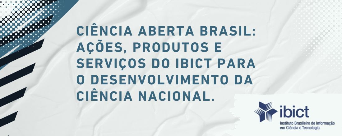 Ciência Aberta Brasil: ações, produtos e serviços do Ibict para o desenvolvimento da ciência nacional