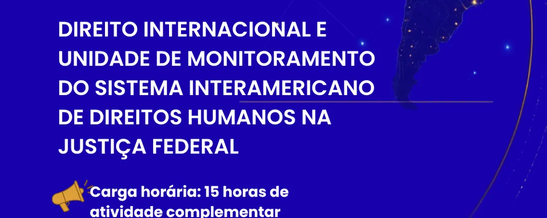 DIREITO INTERNACIONAL E UNIDADE DE MONITORAMENTO DO SISTEMA INTERAMERICANO DOS DIREITOS HUMANOS NA JUSTIÇA FEDERAL