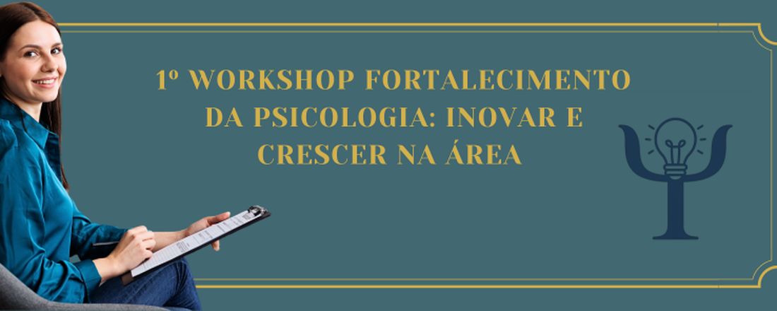 1° Workshop Fortalecimento da Psicologia: Inovar e Crescer na área.