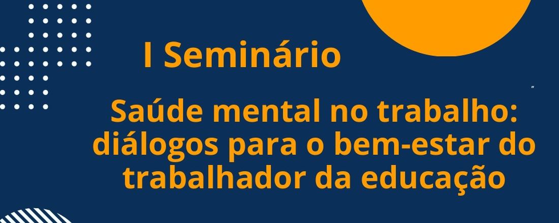 I Seminário "Saúde mental no trabalho: diálogos para o bem-estar do trabalhador da educação"