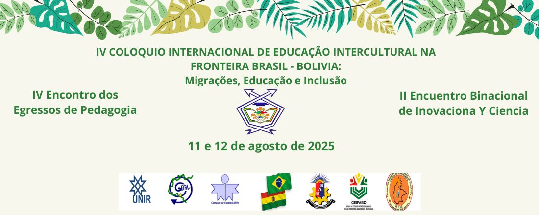 IV Colóquio Internacional de Educação Intercultural na Fronteira Brasil-Bolívia: Migrações, Educação e Inclusão; II Encuentro Binacional de Inovacio e Ciencia, IV Encontro de Egressos de Pedagogia