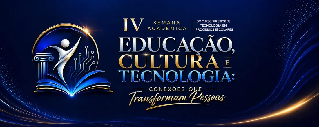 IV SEMANA ACADÊMICA DO CURSO SUPERIOR DE TECNOLOGIA EM PROCESSOS ESCOLARES - Educação, Cultura e Tecnologia: Conexões que Transformam Pessoas