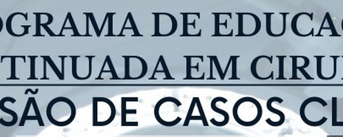 Programa de Educação Continuada em Cirurgia - Discussão de Casos Clínicos