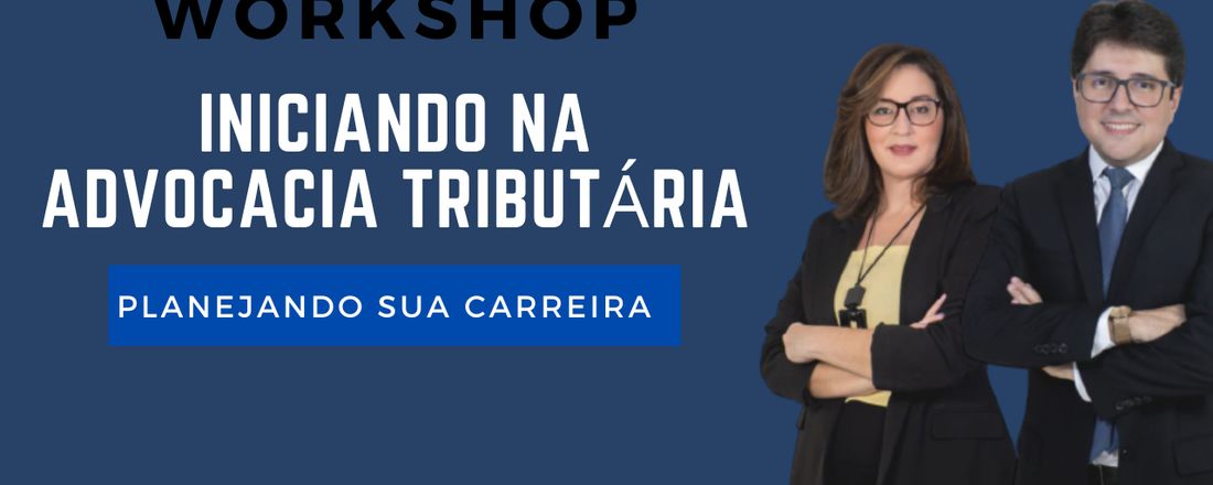 WORKSHOP INICIANDO NA ADVOCACIA TRIBUTÁRIA: PLANEJANDO A SUA CARREIRA