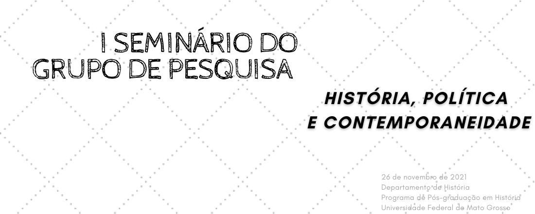 I SEMINÁRIO DO GRUPO DE PESQUISA HISTÓRIA, POLÍTICA E CONTEMPORANEIDADE