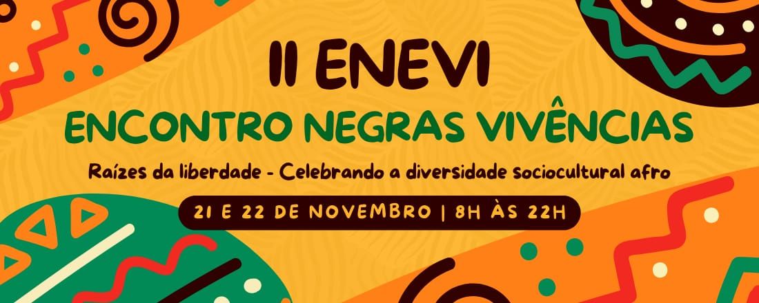 II ENEVI - Encontro Negras Vivências: Raízes da liberdade - celebrando a diversidade sociocultural afro