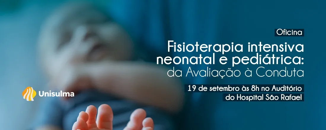 OFICINA DE FISIOTERAPIA INTENSIVA NEONATAL E PEDIÁTRICA: da Avaliação à Conduta.