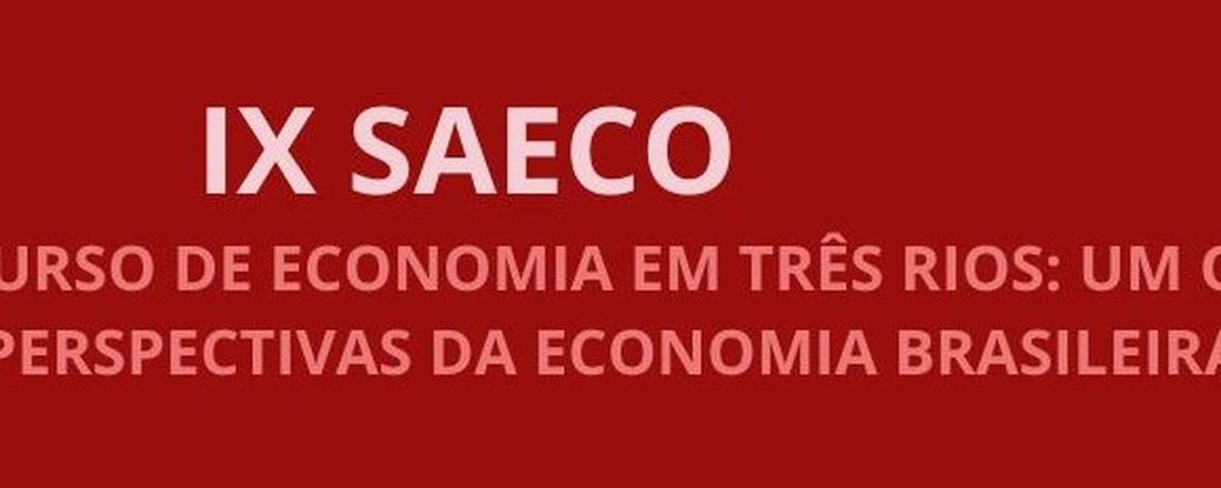 “IX SAECO - 25 ANOS DO CURSO DE ECONOMIA EM TRÊS RIOS: UM OLHAR SOBRE AS PERSPECTIVAS DA ECONOMIA BRASILEIRA”