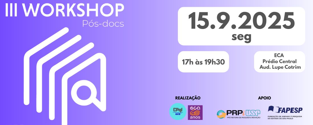 III WORKSHOP DE PÓS-DOUTORANDOS DA ECA USP - Financiamento da Pesquisa em Comunicações e Artes