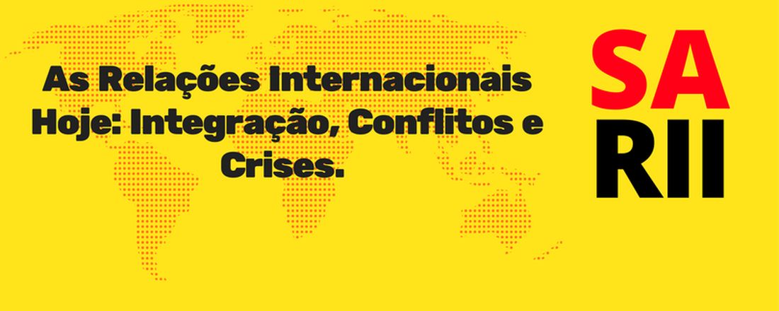 II Semana Acadêmica de Relações Internacionais e Integração da UNILA. As Relações Internacionais Hoje: Integração, Conflitos e Crises