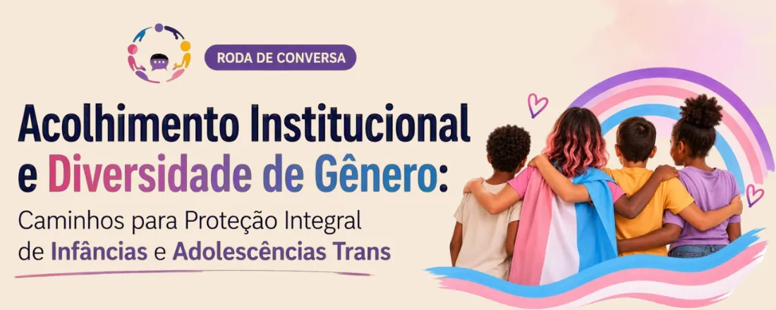 Acolhimento Institucional e Diversidade de Gênero: Caminhos para Proteção Integral de Infâncias e Adolescências Trans