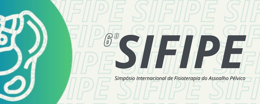 6º SIMPÓSIO INTERNACIONAL EM FISIOTERAPIA DO ASSOALHO PÉLVICO (6º SIFIPE)