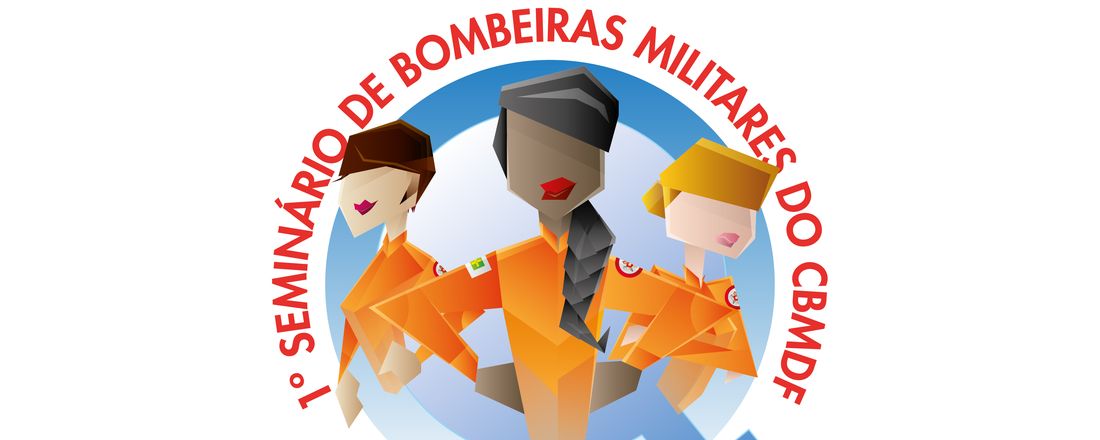 I SEMINÁRIO DE BOMBEIRAS MILITARES DO CBMDF - Valorizando o profissional, emocional e social da Mulher