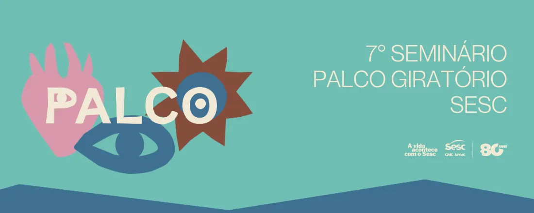 7º Seminário Palco Giratório Sesc - Fabulações de mundos: as artes cênicas nas tramas do tempo