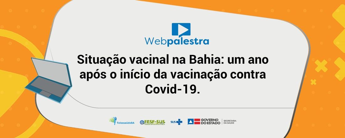 Webpalestra: Situação vacinal na Bahia: um ano após o início da vacinação contra Covid-19.