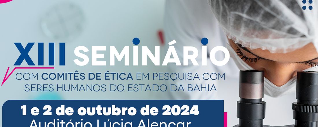 XIII Seminário Baiano com Comitês de Ética em Pesquisa com Seres Humanos