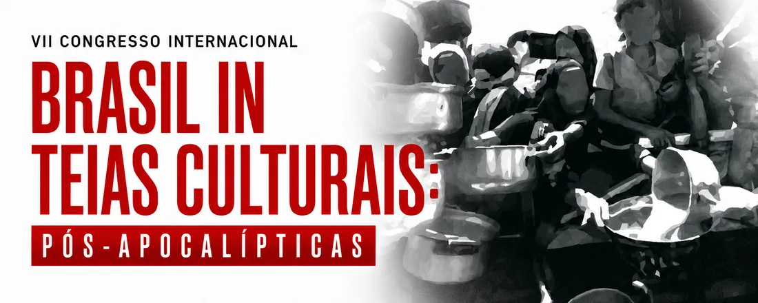 VII CONGRESSO INTERNACIONAL BRASIL IN TEIAS CULTURAIS: PÓS-APOCALÍPTICAS