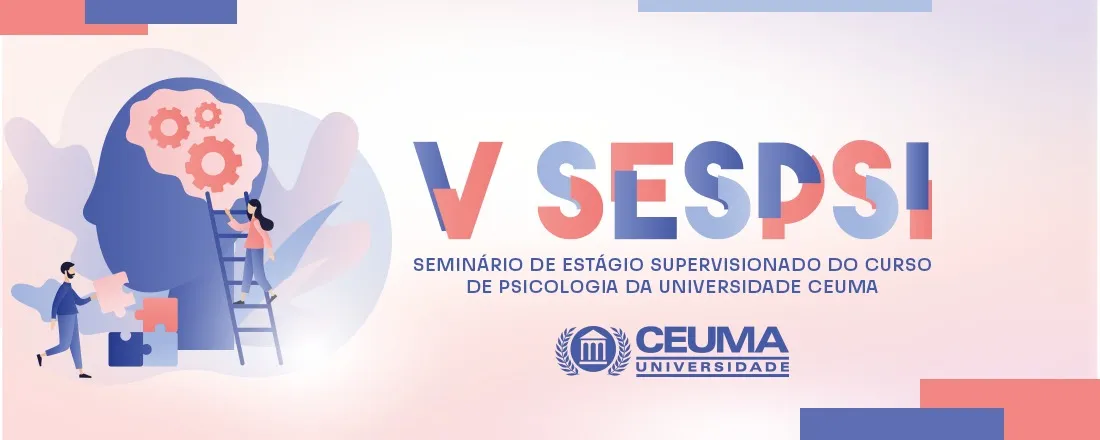 V SEMINÁRIO DE ESTÁGIO SUPERVISIONADO DO CURSO DE PSICOLOGIA DA UNIVERSIDADE CEUMA (V SESPSI)