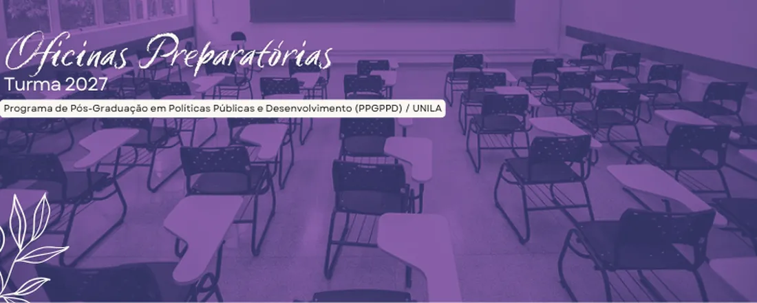 Oficinas preparatórias para o Processo de Seleção Regular, turma 2027 - Programa de Pós-Graduação em Políticas Públicas e Desenvolvimento (PPGPPD) / UNILA