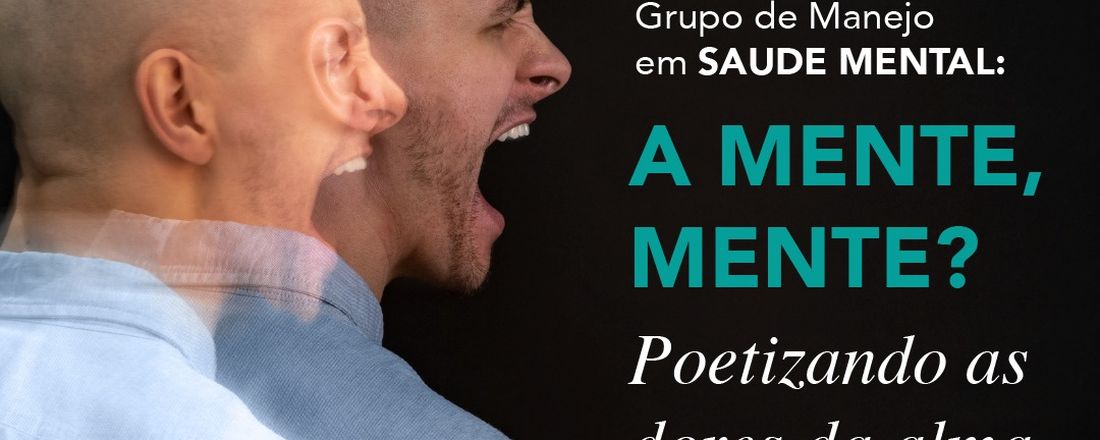 Grupo de Manejo em Saude Mental: A Mente, mente? Poetizando as dores da alma