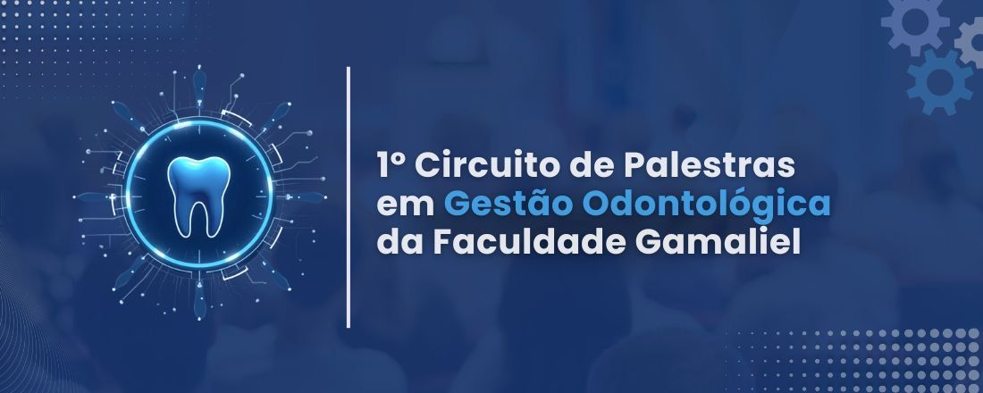 1º Circuito de Palestras em Gestão Odontológica da Faculdade Gamaliel