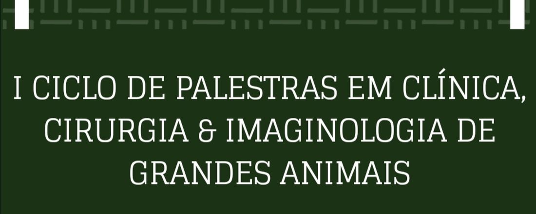 I CICLO DE PALESTRAS EM CLÍNICA, CIRURGIA & IMAGINOLOGIA DE GRANDES ANIMAIS