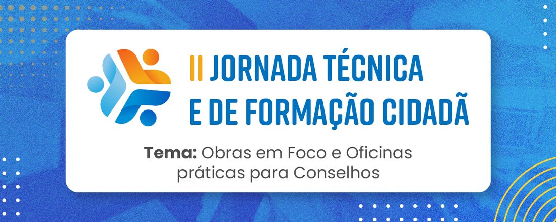 2ª Jornada Técnica e de Formação Cidadã: Obras Públicas em Foco e Oficinas para Conselhos - CARPINA/PE