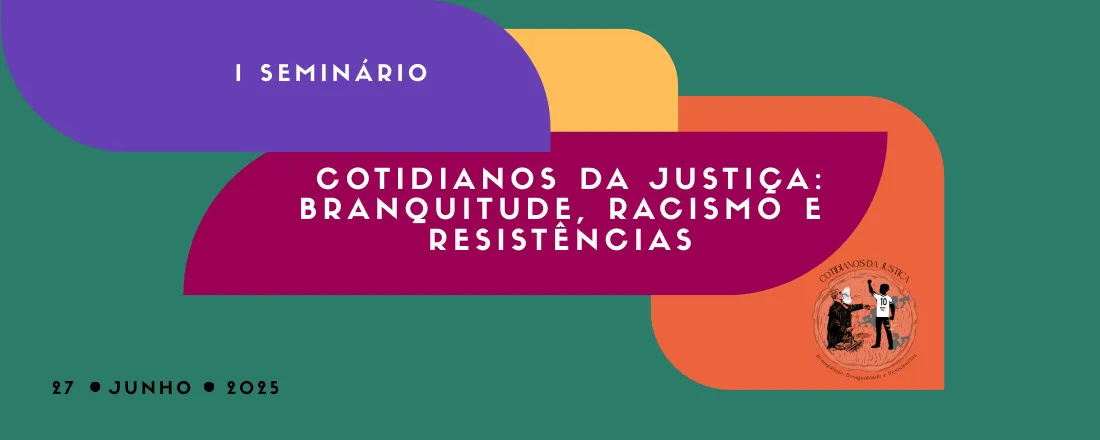 I Seminário - Cotidianos da Justiça: Branquitude, Racismo e Resistências
