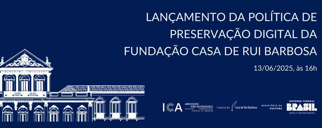Lançamento da Política de Preservação Digital para Documentos Arquivísticos Digitais da Fundação Casa de Rui Barbosa