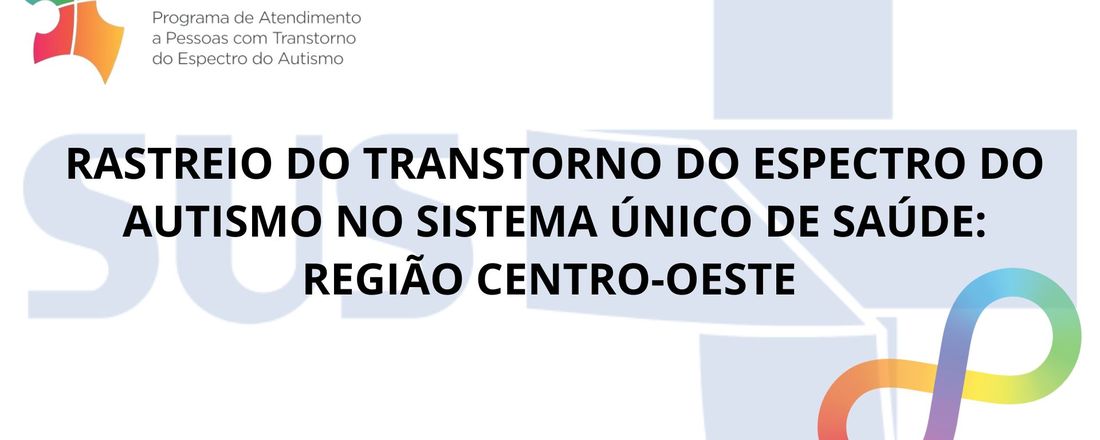 RASTREIO DO TRANSTORNO DO ESPECTRO DO AUTISMO NO SUS: REGIÃO CENTRO-OESTE